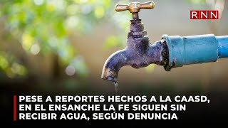 Pese a reportes hechos a la CAASD en el Ensanche la Fe siguen sin recibir agua según denuncia [upl. by Johnny871]