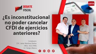 ¿Es inconstitucional no poder cancelar CFDI de ejercicios anteriores  Debate Fiscal [upl. by Sirk340]