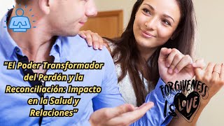 El Poder Transformador del Perdón y la Reconciliación Impacto en la Salud y Relaciones [upl. by Milly]