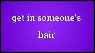 Get in someones hair Meaning [upl. by Deidre]