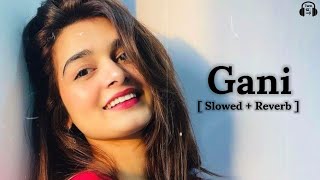 Gani  Slowed amp Reverb  Akhil  Manni Sandhu  Punjabi Song Lofi [upl. by Ayadahs]