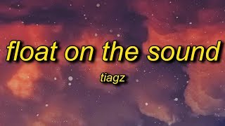 TIAGZ  Float on the Sound Lyrics  dude no you gotta go like aye [upl. by Eiclehc]