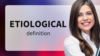 Etiological  what is ETIOLOGICAL meaning [upl. by Naaman]