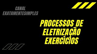 PROCESSOS DE ELETRIZAÇÃO  EXERCÍCIOS [upl. by Annwahsal]