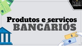 O QUE SÃO PRODUTOS E SERVIÇOS BANCÁRIOS  VAR Financeiro [upl. by Frederique]