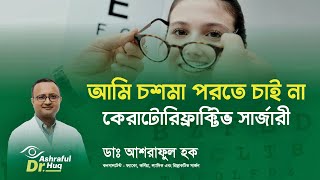 আমি চশমা পরতে চাই না  চোখের KeratoRefractive surgery II Dr Ashraful Huq [upl. by Massie]