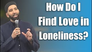 How Do I Find Love in Loneliness  Dr Omar Suleiman [upl. by Diskson]