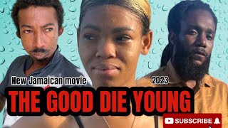 THE GOOD DIE YOUNG NEW JAMAICAN MOVIE 2023 [upl. by Rubma]