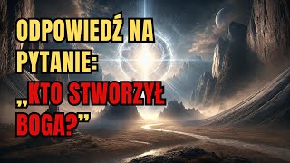 Odpowiedź na pytanie „Kto stworzył Boga” [upl. by Cozmo]