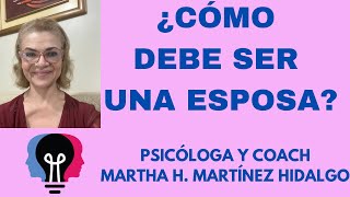 ¿CÓMO DEBE SER UNA ESPOSA Psicologa y Coach Martha H Martinez Hidalgo [upl. by Campball208]