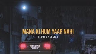 Maana Ke Hum Yaar Nahin  Slowed Version [upl. by Rossi787]