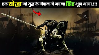 दुनिया का सबसे ख़तरनाक़ योद्धा जो युद्ध के मैदान में अपना सिर भूल आया Ancient History Of India [upl. by Stroup]