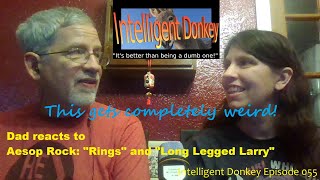 Dad reacts to Aesop Rock quotRingsquot and quotLong Legged Larryquot Intelligent Donkey Episode 055 [upl. by Fabrin]