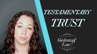 What is a Testamentary Trust  Estate Planning  Siedentopf Law [upl. by Gainer]