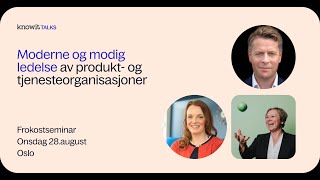 Knowit Talks Moderne og modig ledelse av produkt og tjenesteorganisasjoner [upl. by Agneta]