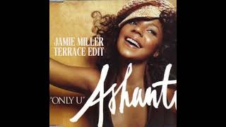 Ashanti  Only U Jamie Miller Terrace Edit [upl. by Delp]