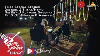 Tihar Session  Deeksha  Nattu  Neetesh  Swoopna Ft SOS  Me amp My Guitar [upl. by Ais529]