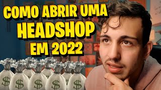 COMO ABRIR UMA HEADSHOP EM 2022 [upl. by Graham479]