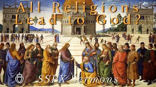 All Religions Lead to God  SSPX Sermons [upl. by Belshin]