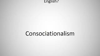 How to say Consociationalism in English [upl. by Jacobina]