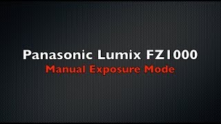 Panasonic Lumix FZ1000 Tutorial Part 4  Manual Exposure [upl. by Sadirah]