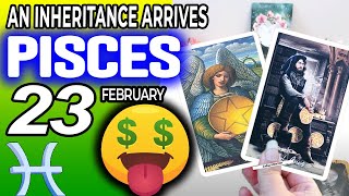 Pisces ♓💲 AN INHERITANCE ARRIVES 💲 horoscope for today FEBRUARY 23 2024 ♓ pisces tarot FEBRUARY 23 [upl. by Laeno]