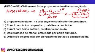 UFSCarSP Obtémse o éster propanoato de etila na reação de [upl. by Chin]