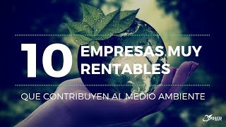 10 empresas muy rentables que contribuyen al medio ambiente [upl. by Harim146]