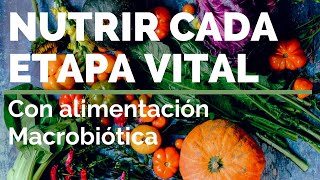 NUTRIR CADA ETAPA VITAL macrobiótica y alimentación consciente [upl. by Wentworth]