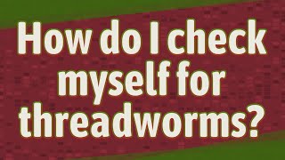 How do I check myself for threadworms [upl. by Niwri]