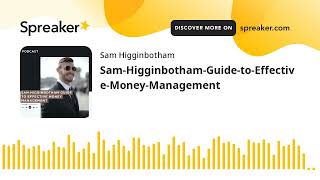 Sam Higginbotham Guide to Effective Money Management [upl. by Sibyls610]