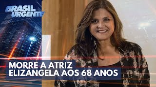 Morre a atriz Elizângela aos 68 anos  Brasil Urgente [upl. by Kreindler]