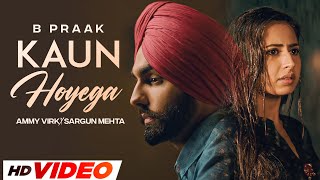 Kaun Hoyega HD Video  Ammy Virk  Sargun Mehta  Jaani  B Praak Latest Punjabi Songs 2023 [upl. by Alekim235]