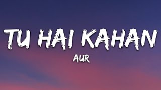 AUR  Tu hai kahan Lyrics [upl. by Nanji]