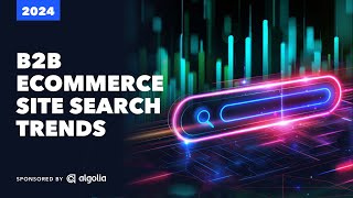 B2B Ecommerce Site Search Trends Report 2024 [upl. by Manchester]