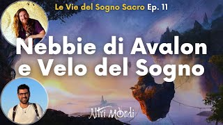 Nebbie di Avalon e Velo del Sogno  Ep 11  Le Vie del Sogno Sacro [upl. by Marybelle]