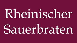 How to Pronounce Rheinischer Sauerbraten Correctly in German [upl. by Uird]