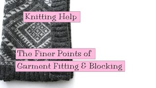 Knitting Help  Finer Points of Garment Fitting and Blocking [upl. by Lorinda]