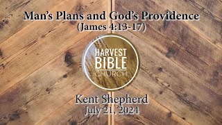 20240721  Man’s Plans and God’s Providence James 41317 Kent Shepherd [upl. by Yemac]