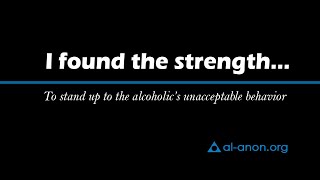 quotI found the strength…To stand up to the alcoholic’s unacceptable behaviorquot  AlAnon Family Groups [upl. by Ayerim817]