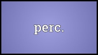 Perc Meaning [upl. by Hterag]