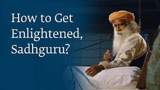 How to Get Enlightened Sadhguru [upl. by Latia]