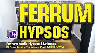 Ferrum Audio Hypsos Hybrid DC Power Supply  The Listening Post  TLPCHC TLPWLG [upl. by Imeaj]