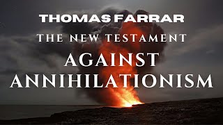 Against Annihilationism The New Testament  Thomas Farrar [upl. by Cirilo633]