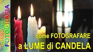 Corso di fotografia  Come fotografare a lume di candela fotografare al buio come fare belle foto [upl. by Eiramesor937]