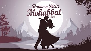 Hawaon Mein Mohabbat  Bollywood Romantic Song 2024  Love in the Air [upl. by Ycram]