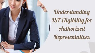 Ensuring Compliance Understanding ISF Eligibility for Authorized Representatives [upl. by Halilahk]