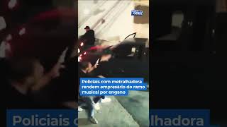 Policiais com metralhadora rendem empresário do ramo musical por engano shorts balançogeral [upl. by Annavahs]