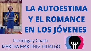 LA AUTOESTIMA Y EL ROMANCE EN LOS JÓVENES Psicóloga y Coach Martha Martinez Hidalgo [upl. by Gnem]