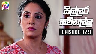 Sillara Samanallu Episode 129  quot සිල්ලර සමනල්ලු quot  සතියේ දිනවල රාත්‍රී 730 ට [upl. by Aihn989]